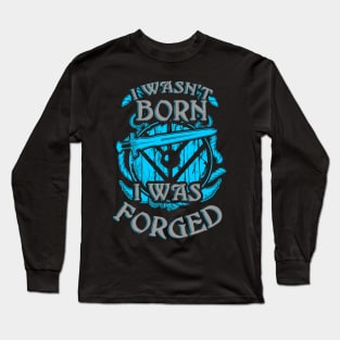 I wasn't born - I was FORGED! Long Sleeve T-Shirt